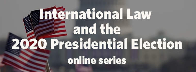 International Law And The 2020 Presidential Election What Is At Stake Asil